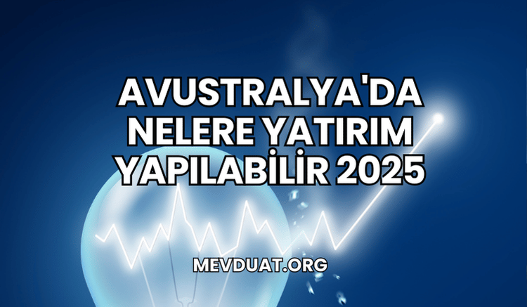 Avustralya'da Nelere Yatırım Yapılabilir 2025