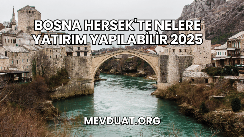 Bosna Hersek'te Nelere Yatırım Yapılabilir 2025