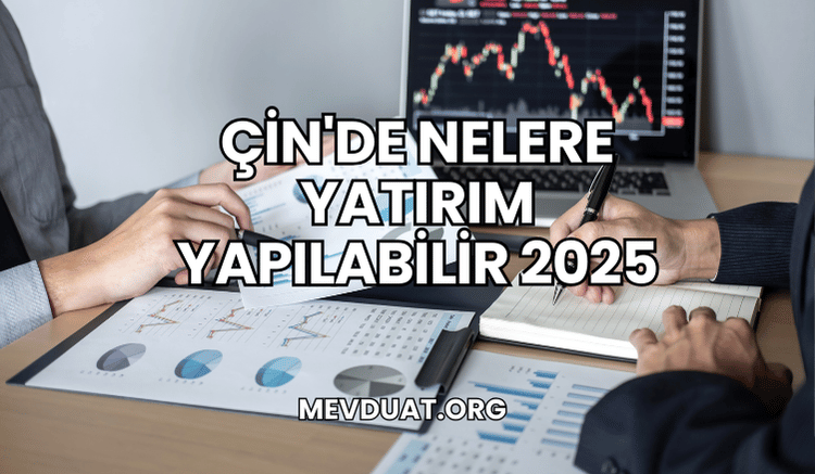 Çin'de Nelere Yatırım Yapılabilir 2025