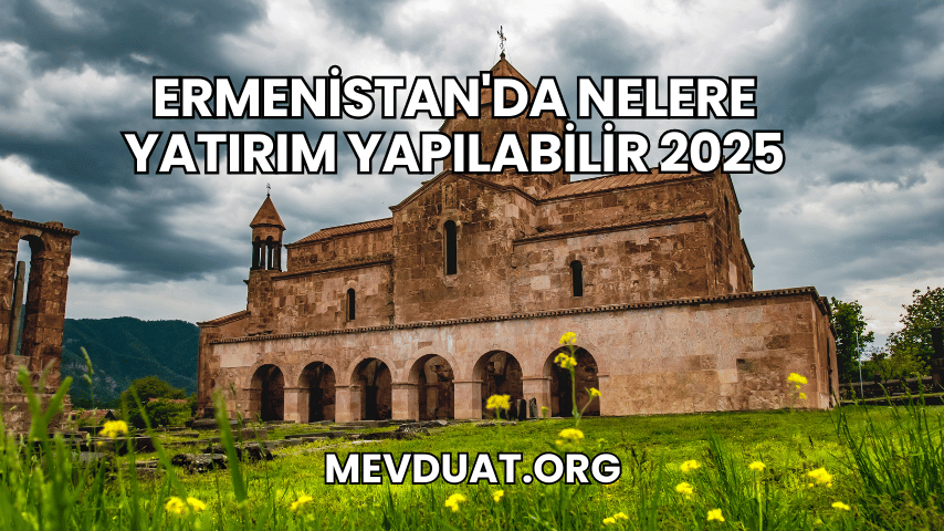 Ermenistan'da Nelere Yatırım Yapılabilir 2025