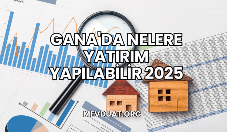 Gana'da Nelere Yatırım Yapılabilir 2025