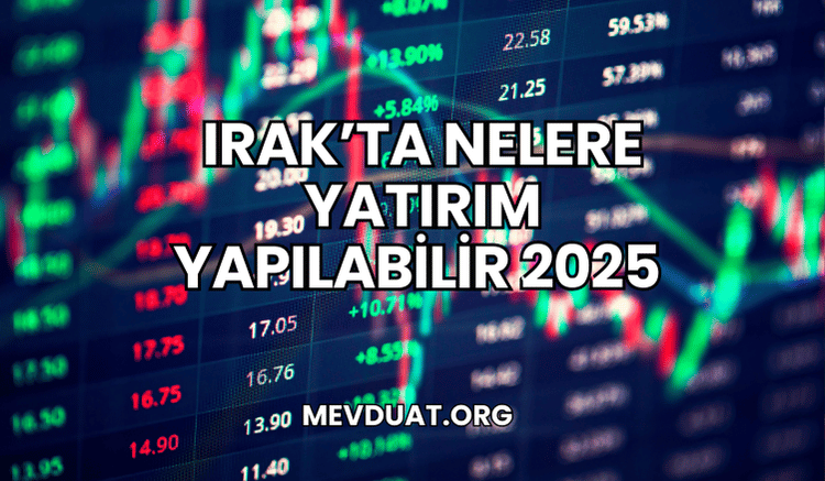 Irak'ta Nelere Yatırım Yapılabilir 2025