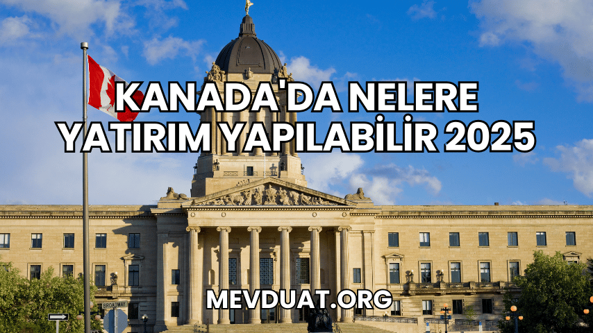 Kanada'da Nelere Yatırım Yapılabilir 2025