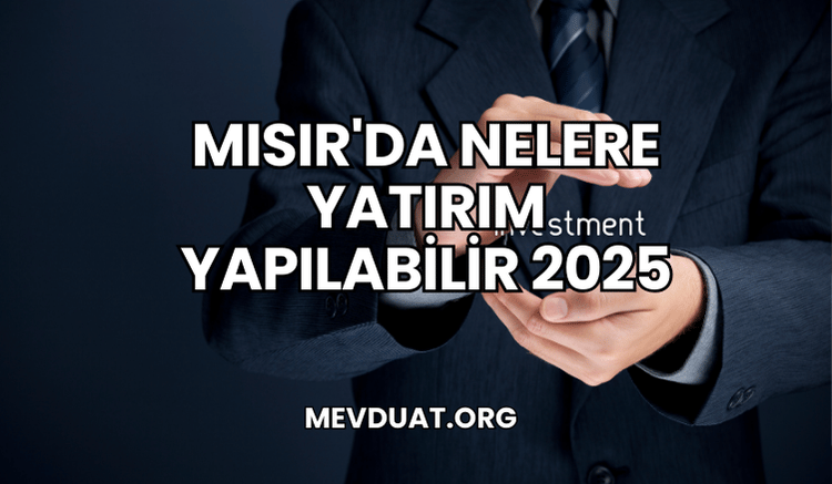 Mısır'da Nelere Yatırım Yapılabilir 2025