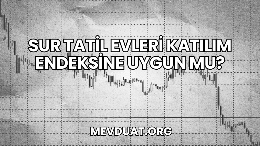 Sur Tatil Evleri Katılım Endeksine Uygun mu?