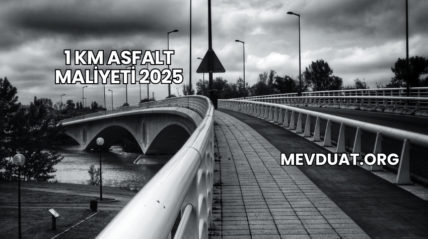 1 Km Asfalt Maliyeti 2025