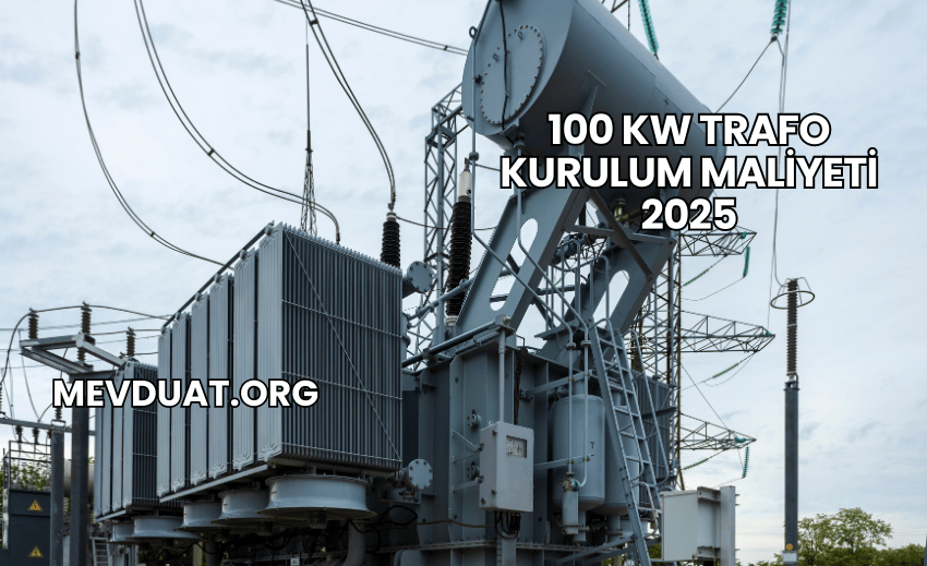 100 kW Trafo Kurulum Maliyeti 2025