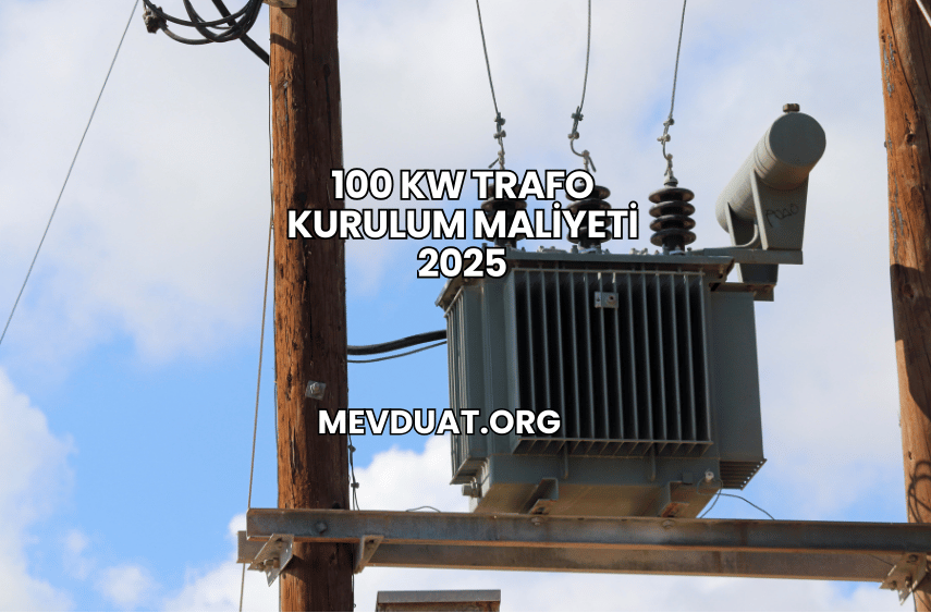 100 kW Trafo Kurulum Maliyeti 2025