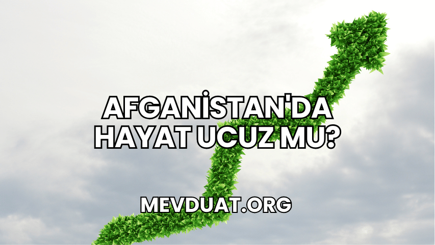 Afganistan'da Hayat Ucuz mu?