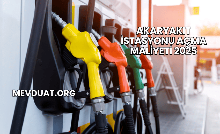 Akaryakıt İstasyonu Açma Maliyeti 2025