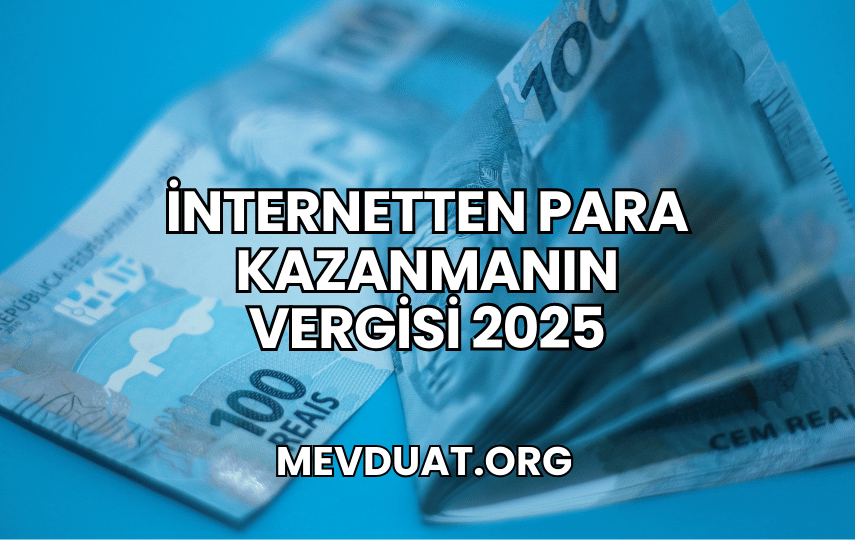 İnternetten Para Kazanmanın Vergisi 2025