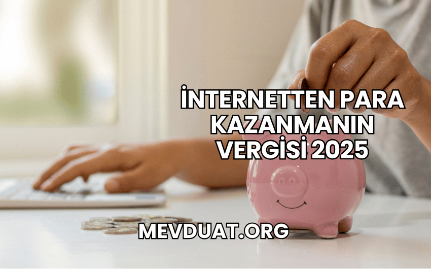 İnternetten Para Kazanmanın Vergisi 2025