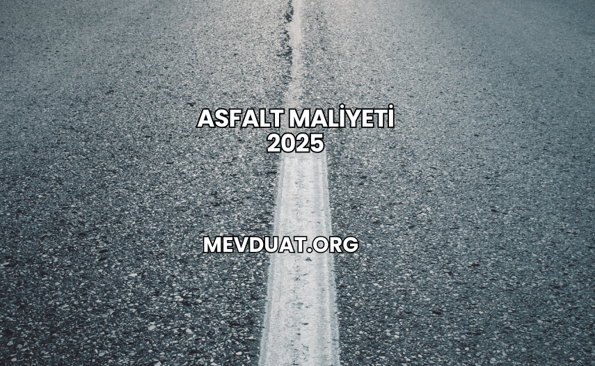 Asfalt Maliyeti 2025