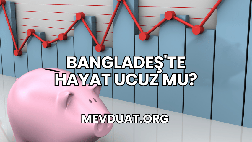 Bangladeş'te Hayat Ucuz mu?