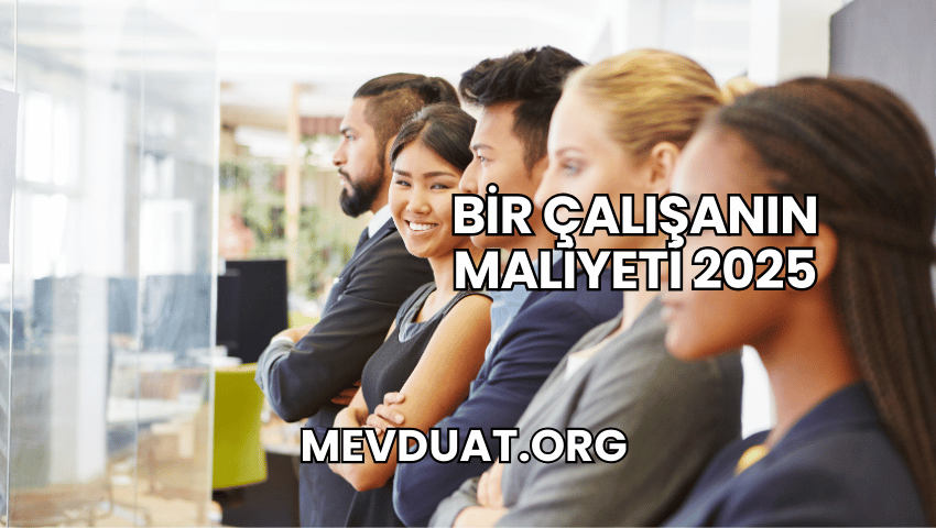 Bir Çalışanın Maliyeti 2025