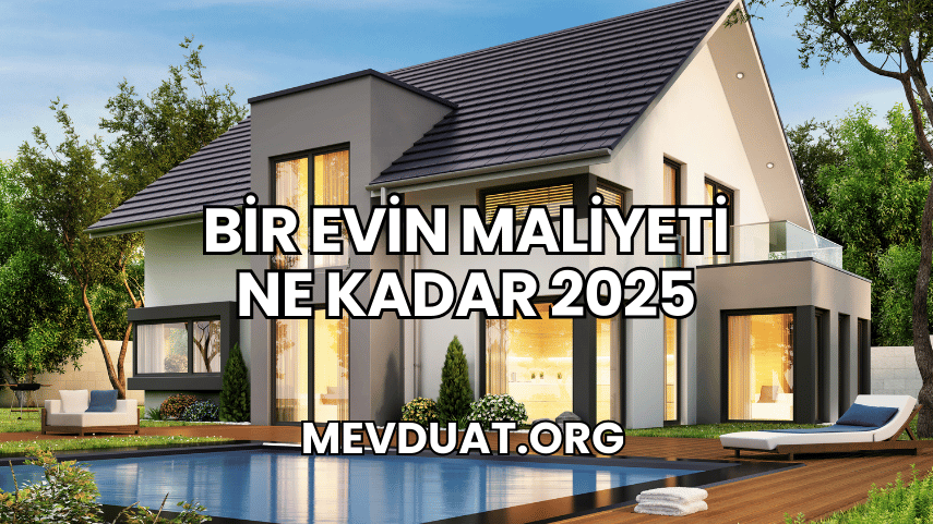 Bir Evin Maliyeti Ne Kadar 2025