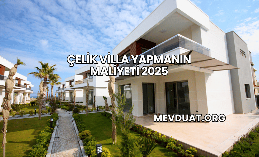 Çelik Villa Yapmanın Maliyeti 2025