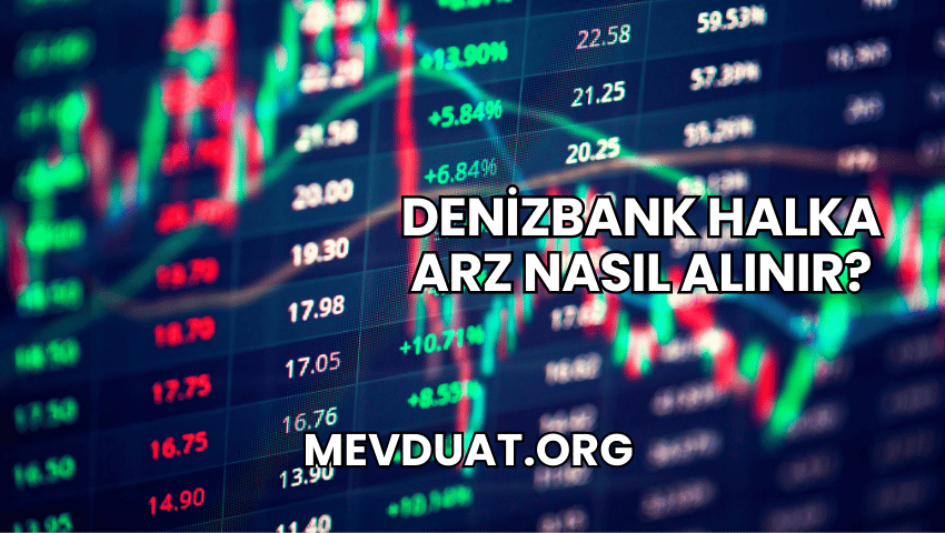 DenizBank Halka Arz Nasıl Alınır?