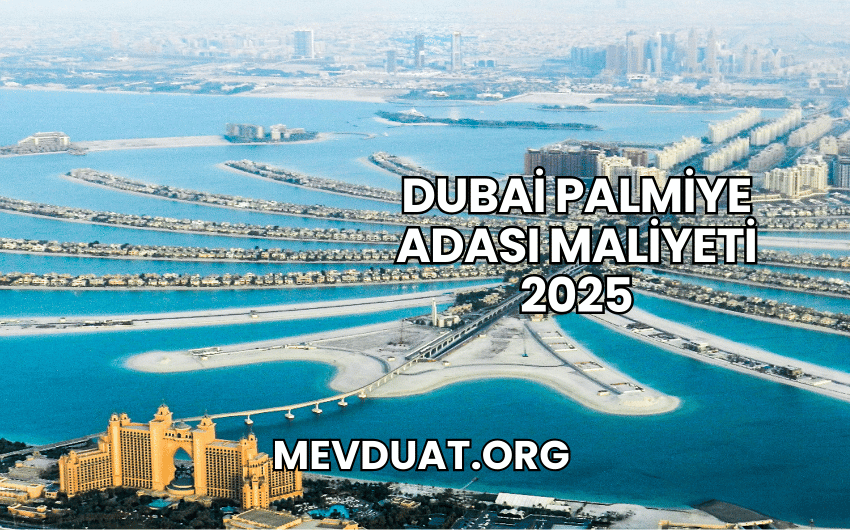 Dubai Palmiye Adası Maliyeti 2025