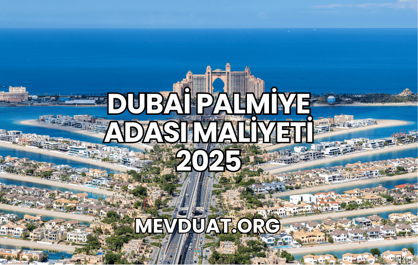 Dubai Palmiye Adası Maliyeti 2025