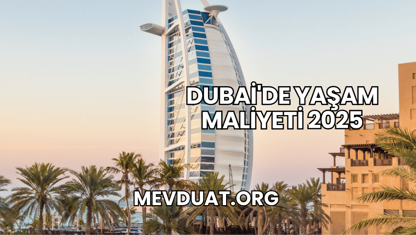 Dubai'de Yaşam Maliyeti 2025