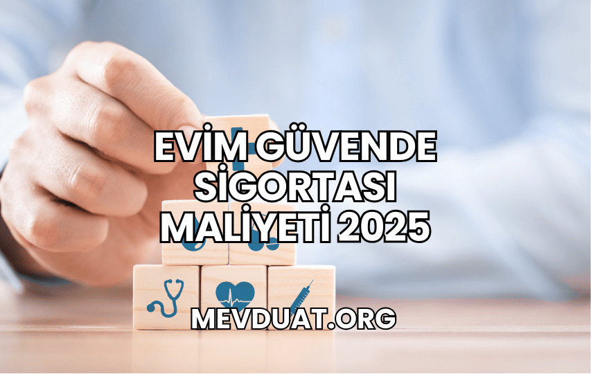 Evim Güvende Sigortası Maliyeti 2025