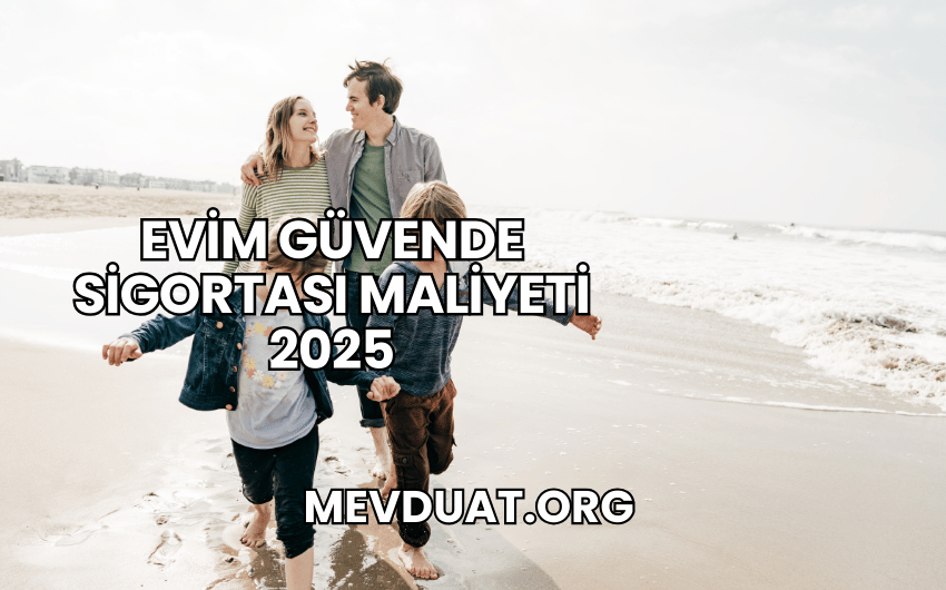 Evim Güvende Sigortası Maliyeti 2025