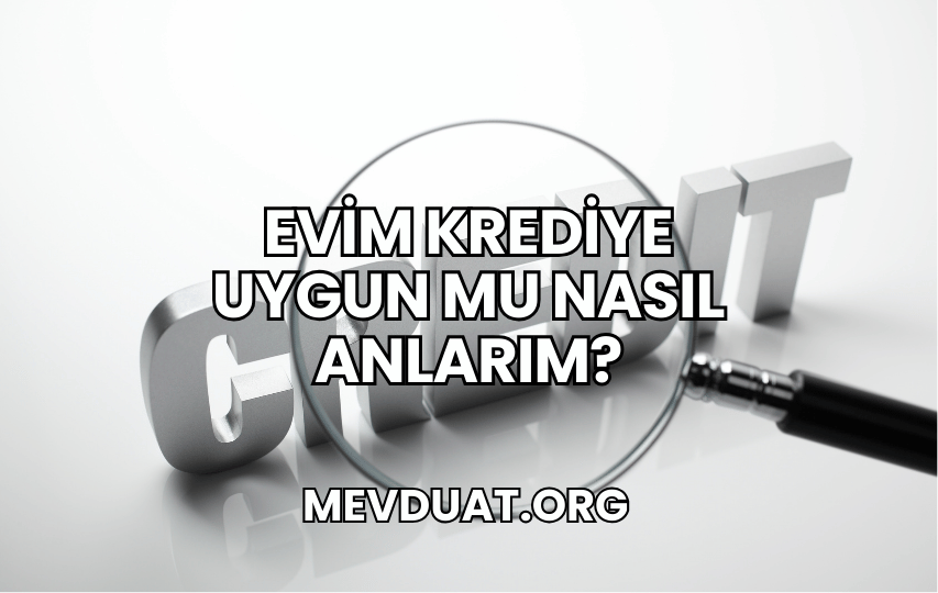 Evim Krediye Uygun mu Nasıl Anlarım?