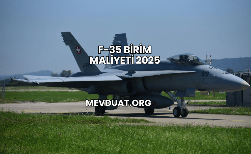 F-35 Birim Maliyeti 2025