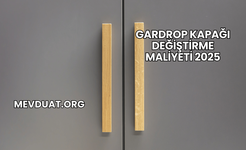 Gardrop Kapağı Değiştirme Maliyeti 2025