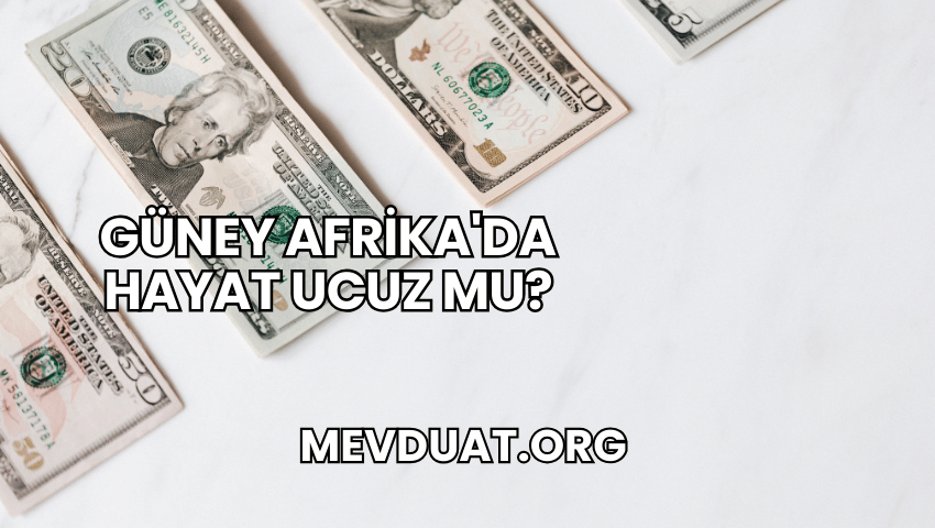 Güney Afrika'da Hayat Ucuz mu?