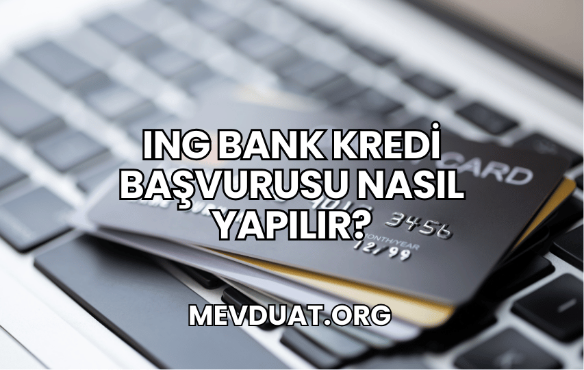 ING Bank Kredi Başvurusu Nasıl Yapılır?