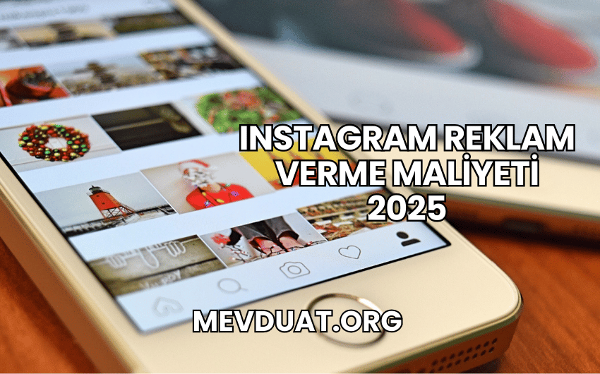 Instagram Reklam Verme Maliyeti 2025