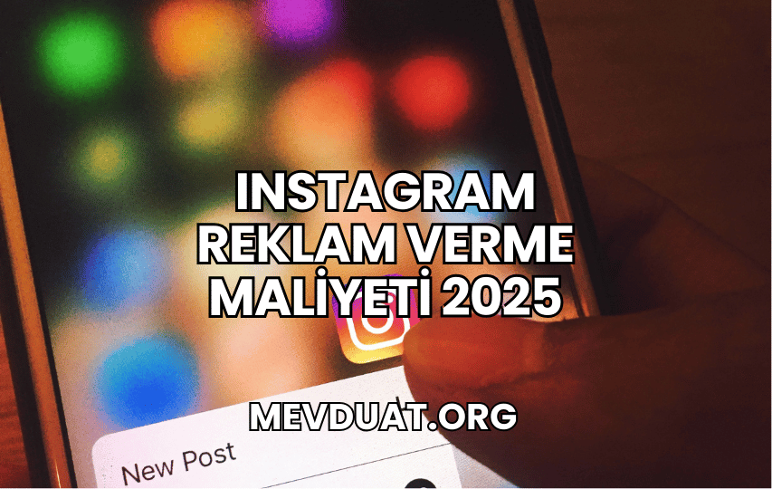 Instagram Reklam Verme Maliyeti 2025