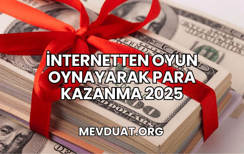 İnternetten Oyun Oynayarak Para Kazanma 2025