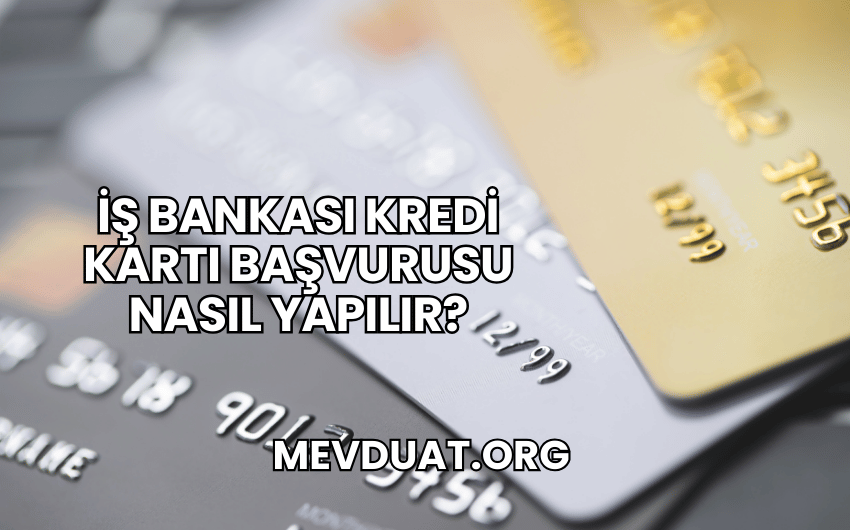 İş Bankası Kredi Kartı Başvurusu Nasıl Yapılır?