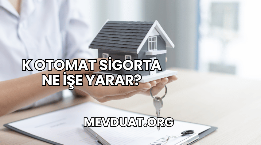 K Otomat Sigorta Ne İşe Yarar?