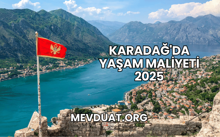 Karadağ'da Yaşam Maliyeti 2025