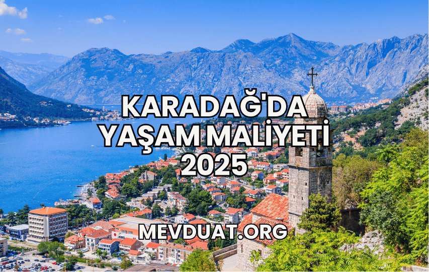 Karadağ'da Yaşam Maliyeti 2025