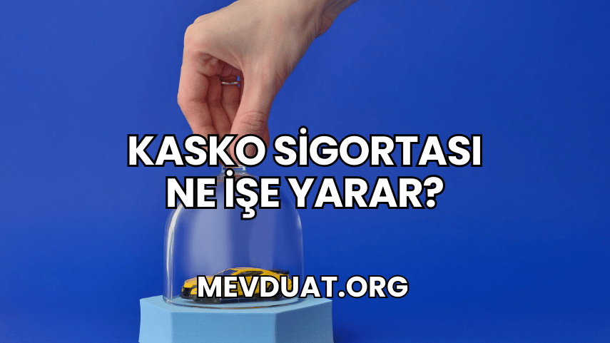 Kasko Sigortası Ne İşe Yarar?