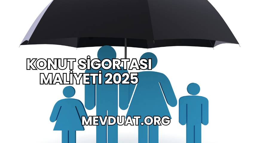 Konut Sigortası Maliyeti 2025