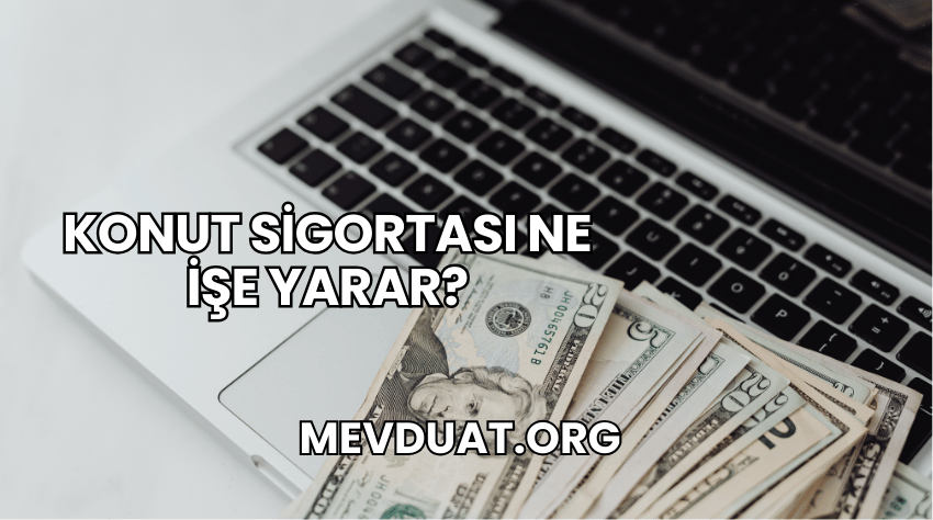 Konut Sigortası Ne İşe Yarar?