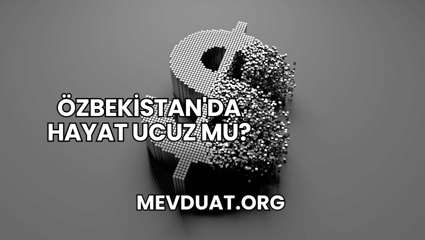 Özbekistan'da Hayat Ucuz mu?