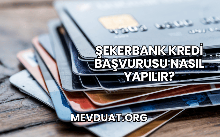 Şekerbank Kredi Başvurusu Nasıl Yapılır?