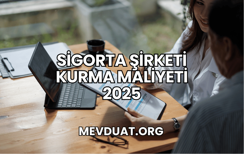 Sigorta Şirketi Kurma Maliyeti 2025