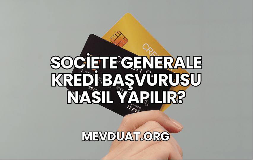 Societe Generale Kredi Başvurusu Nasıl Yapılır?