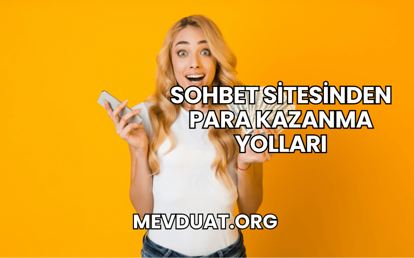 Sohbet Sitesinden Para Kazanma Yolları