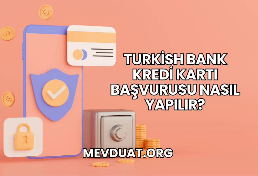 Turkish Bank Kredi Kartı Başvurusu Nasıl Yapılır?