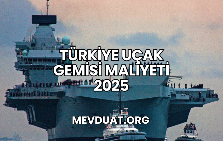 Türkiye Uçak Gemisi Maliyeti 2025