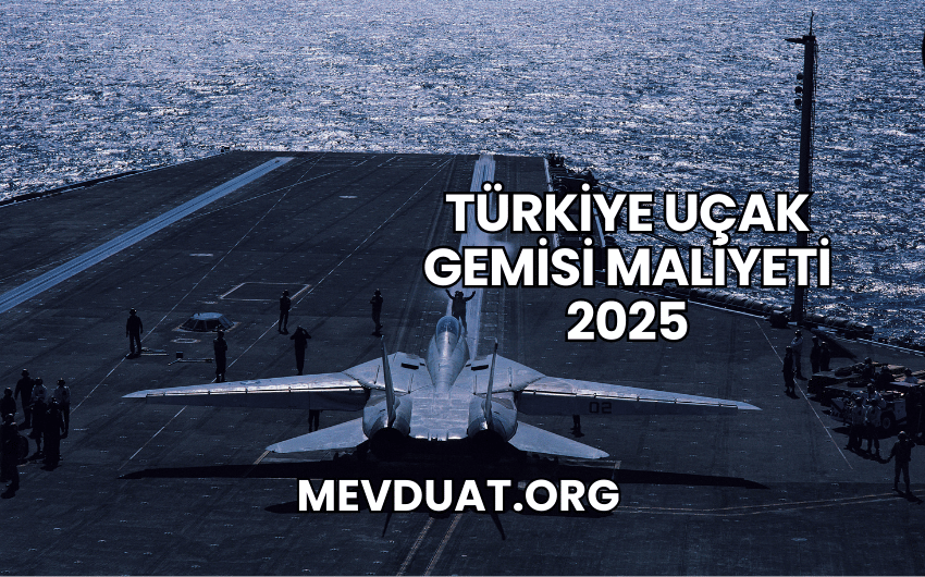 Türkiye Uçak Gemisi Maliyeti 2025